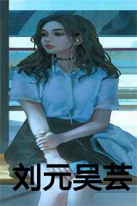 刘元吴芸后续小说免费阅读