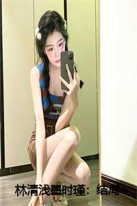 林清浅墨时瑾:结局+番外+完结