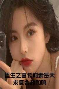 重生之首长前妻每天求复合林和鸣