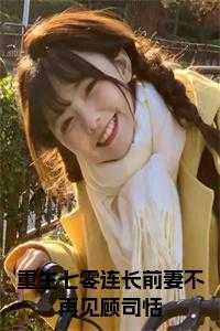 重生七零连长前妻不再见顾司恬