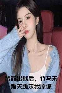 替罪出狱后，竹马未婚夫跪求我原谅