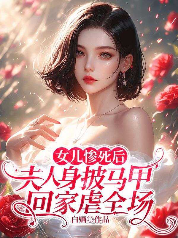 女儿惨死后，夫人身披马甲回家虐全场白婳 著