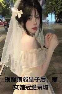 换嫁病弱皇子后，嫡女她冠绝京城