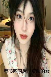 春节回国后，资助的女学生骂我是穷鬼：结局+番外+完结