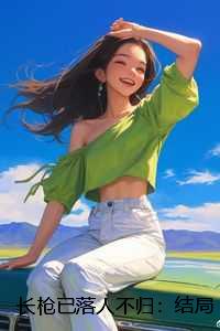 长枪已落人不归：结局+番外