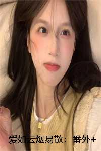 爱如云烟易散：番外+全文+后续