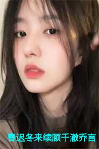 春迟冬来续顾千澈乔言心：结局+番外