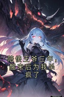 陪傻王爷三年，醒来后为我杀疯了