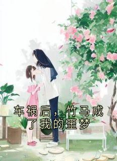 车祸后，竹马成了我的噩梦