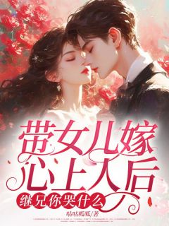 带女儿嫁心上人后，继兄你哭什么