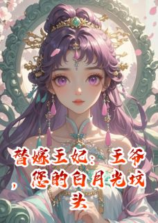 替嫁王妃：王爷，您的白月光坟头草三尺了
