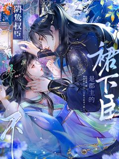 阴鸷权臣?不,是郡主的裙下臣!